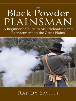 cover image of The Black Powder Plainsman: a Beginner's Guide to Muzzle-Loading and Reenactment on the Great Plains